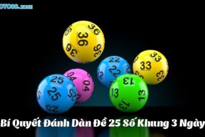 Dàn Đề 25 Số – Chơi Dàn Đề 25 Số Nuôi Khung 3 Ngày